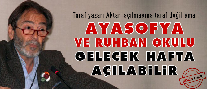 Ayasofya ve Ruhban okulu gelecek hafta açılabilir