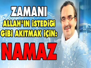 Zamanı Allah'ın istediği gibi akıtmak için: Namaz