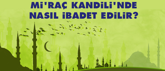 Miraç Kandili'nde nasıl ibadet edilir?