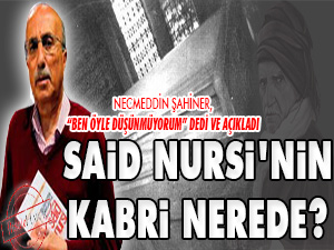Said Nursi'nin kabrinin nerede olduğunu açıkladı