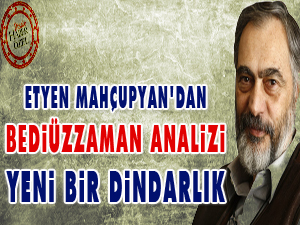 Etyen Mahçupyan'dan Bediüzzaman analizi