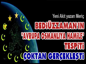 Bediüzzaman’ın 'Avrupa Osmanlıya hamile' tespiti çoktan gerçekleşti