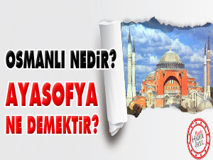 Osmanlı nedir? Ayasofya ne demektir?