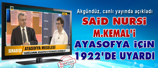 Said Nursi, M.Kemal'i Ayasofya için 1922'de uyardı