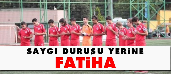 Saygı duruşu yerine Fatiha