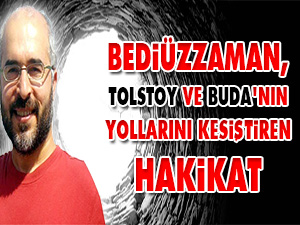 Bediüzzaman, Tolstoy ve Buda'nın yollarını kesiştiren hakikat