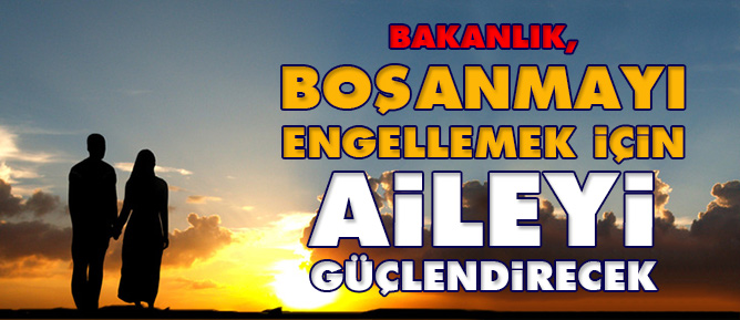 Bakanlık, Boşanmayı engellemek için aileyi güçlendirecek