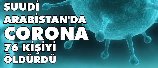 Suudi Arabistan'da Corona 76 kişiyi öldürdü
