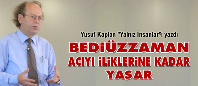 Bediüzzaman acıyı iliklerine kadar yaşar