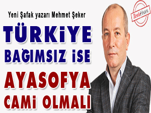 Türkiye bağımsız ise Ayasofya cami olmalı