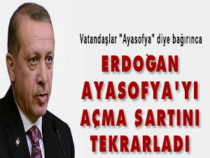 Erdoğan, Ayasofya'yı açma şartını tekrarladı