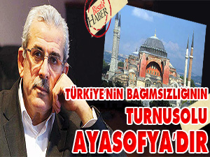 Türkiye’nin bağımsızlığının turnusolu Ayasofya’dır