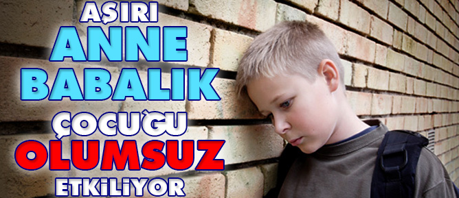 Aşırı anne babalık çocuğu olumsuz etkiliyor