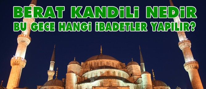 2016 Berat Kandili ne zaman idrak edilecek? Berat Gecesi Hangi İbadetler Yapılır? Berat Kandili Oruç tutulur mu?