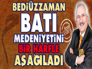 Bediüzzaman Batı Medeniyetini bir harfle aşağıladı