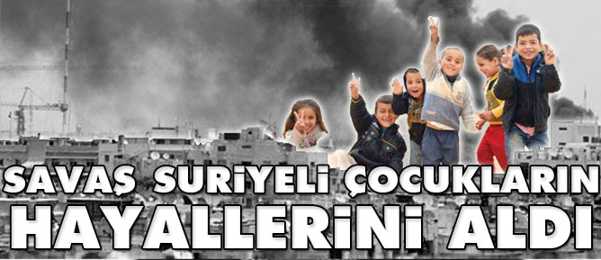 Savaş Suriyeli çocukların hayallerini aldı