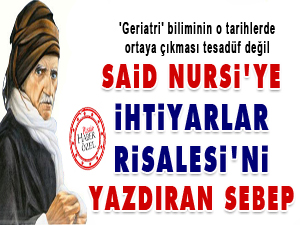 Said Nursi'ye İhtiyarlar Risalesi’ni yazdıran sebep