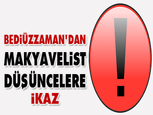 Bediüzzaman'dan Makyavelist düşüncelere ikazı