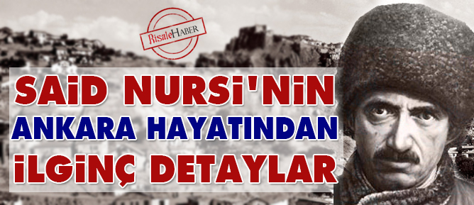 Said Nursi'nin Ankara hayatından ilginç detaylar