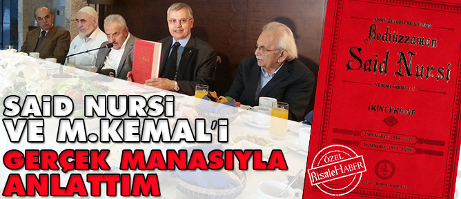 Said Nursi ve M.Kemal’i gerçek manasıyla anlattım