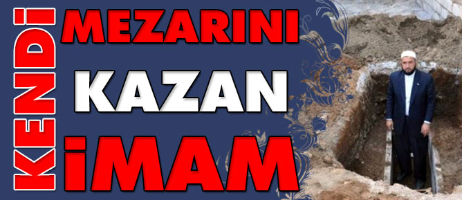 Kendi mezarını kendi kazan imam