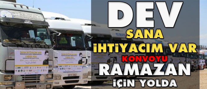 Dev 'Sana ihtiyacım Var' konvoyu Ramazan için yolda