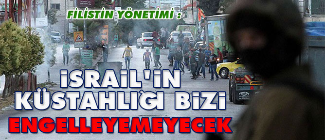 İsrail'in küstahlığı bizi engelleyemeyecek