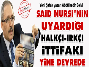 Said Nursi'nin halkçı-ırkçı uyarısı yine devrede