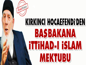 Kırkıncı'dan Başbakana ittihad-ı İslam mektubu
