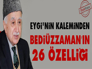 Eygi'nin kaleminden Bediüzzaman’ın 26 özelliği