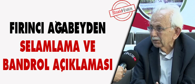 Fırıncı ağabeyden selamlama ve bandrol açıklaması