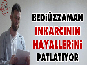 Bediüzzaman, inkarcının hayallerini patlatıyor