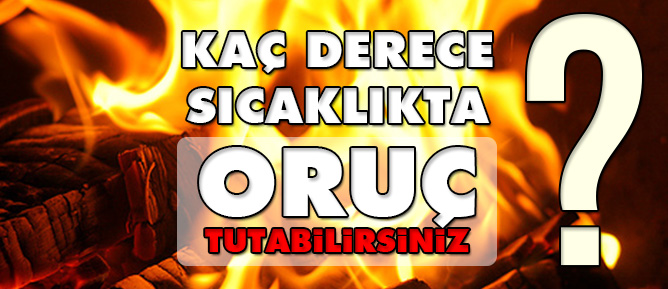 Kaç derece sıcaklıkta oruç tutabilirsiniz?