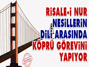 Risale-i Nur nesillerin dili arasında köprü görevini yapıyor