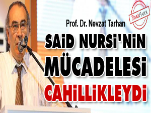 Said Nursi'nin mücadelesi cahillikleydi