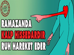 Ramazanda kalp hissedardır, ruh hareket eder