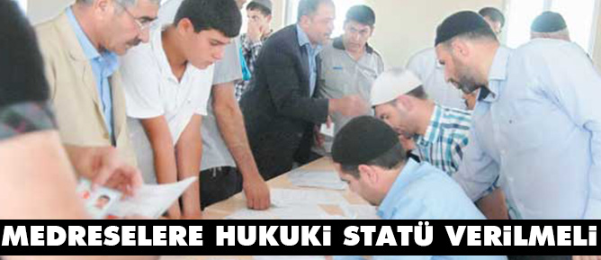 Medreselere hukuki statü verilmeli