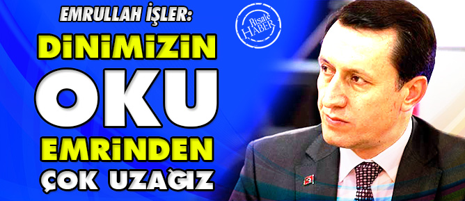 Emrullah İşler: Dinimizin Oku emrinden çok uzağız