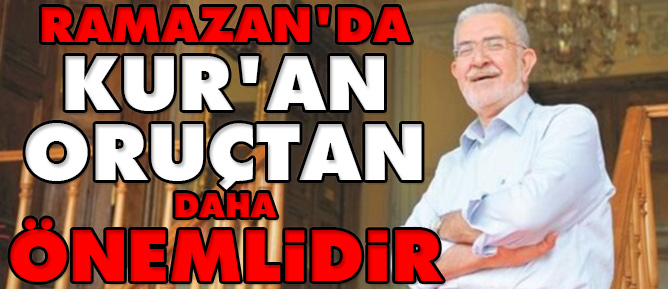 Ramazan'da Kur'an oruçtan daha önemlidir