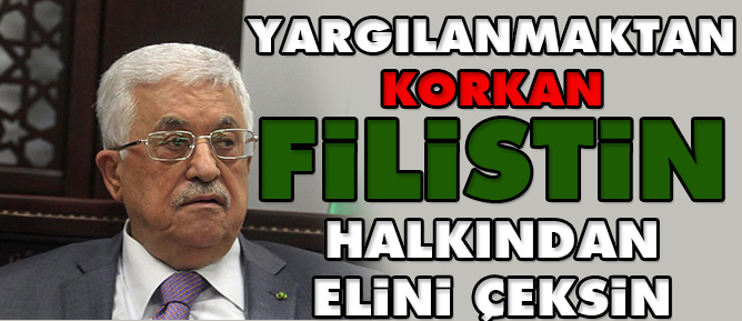 Yargılanmaktan korkan elini Filistin halkından çeksin