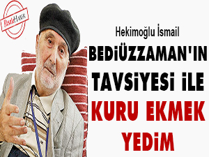 Bediüzzaman'ın tavsiyesi ile kuru ekmek yedim