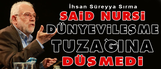 Said Nursi dünyevileşme tuzağına düşmedi