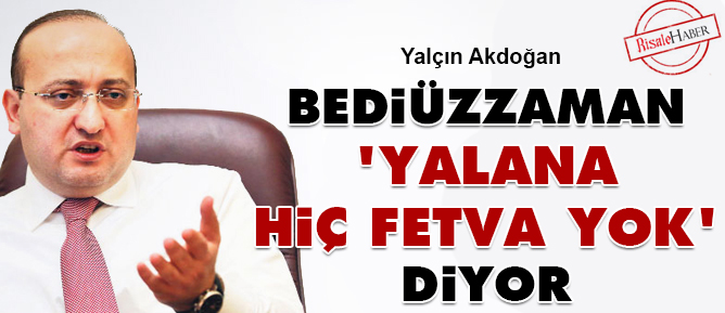 Bediüzzaman, 'yalana hiç fetva yok' diyor