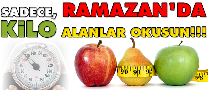 Sadece Ramazan'da kilo alanlar okusun
