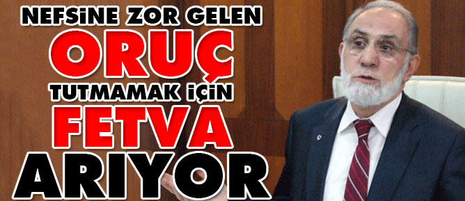 Nefsine zor gelen Oruç tutmamak için fetva arıyor
