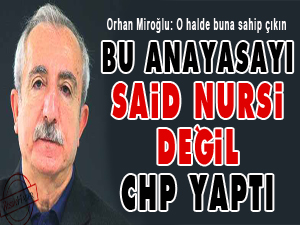 Bu Anayasayı Said Nursi değil CHP yaptı