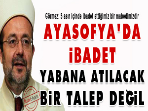 Ayasofya'da ibadet, yabana atılacak bir talep değil