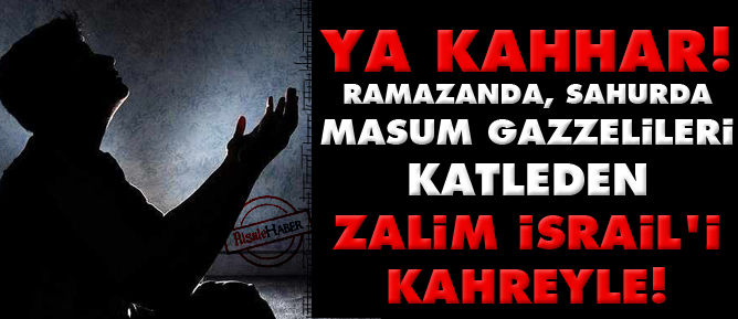 Ya Kahhar! Zalim İsrail'i kahreyle!