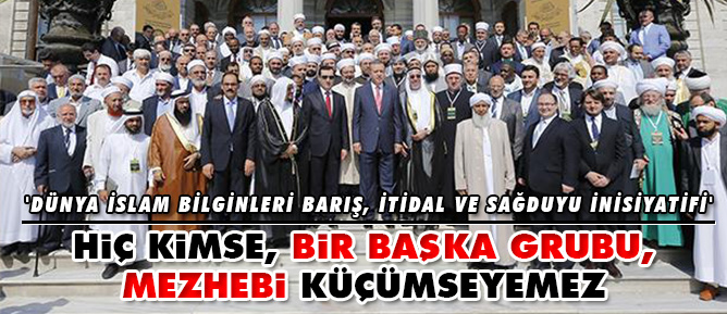 Hiç kimse, bir başka grubu, mezhebi küçümseyemez