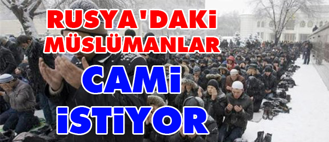 Rusya'daki Müslümanlar cami istiyor